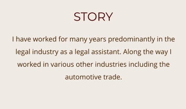STORY  I have worked for many years predominantly in the legal industry as a legal assistant. Along the way I worked in various other industries including the automotive trade.